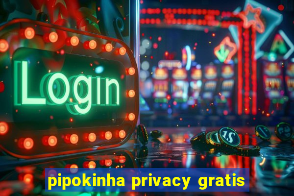 pipokinha privacy gratis