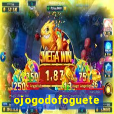 ojogodofoguete