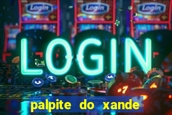 palpite do xande de hoje