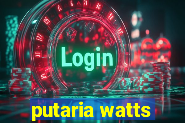 putaria watts