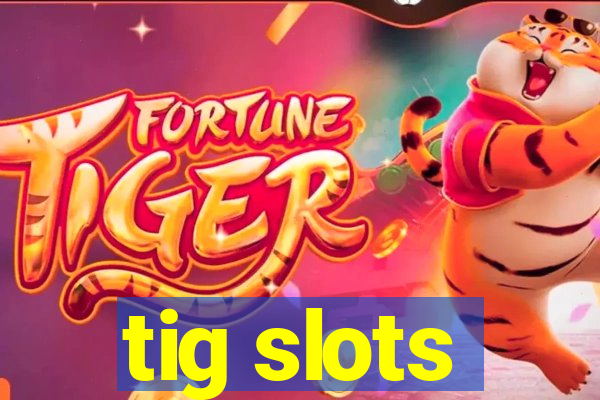 tig slots