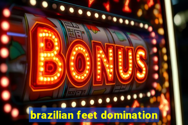 brazilian feet domination