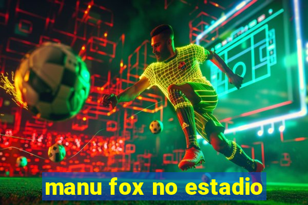 manu fox no estadio