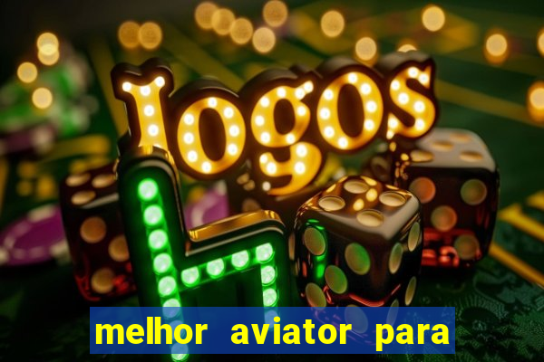 melhor aviator para ganhar dinheiro