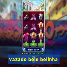 vazado bele belinha