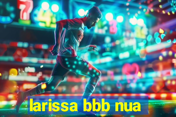 larissa bbb nua