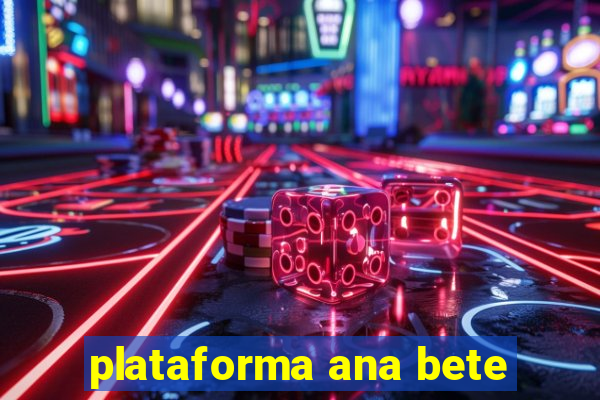 plataforma ana bete