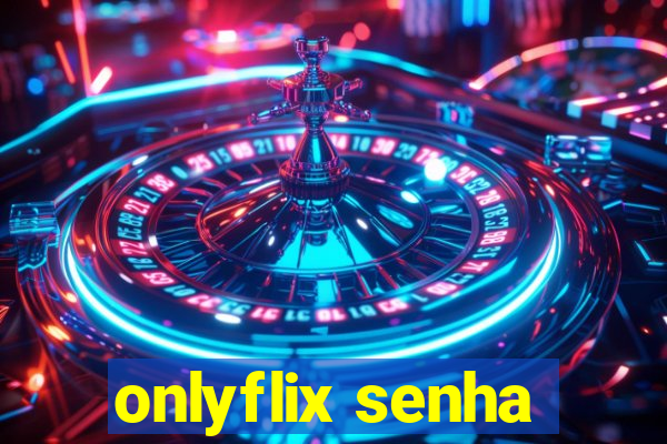 onlyflix senha