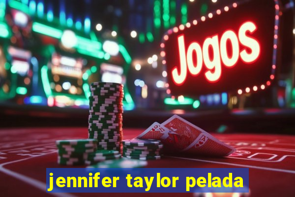 jennifer taylor pelada