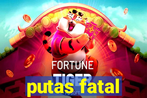 putas fatal