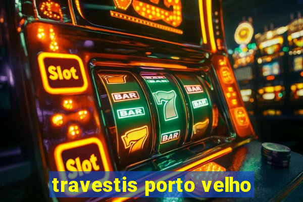 travestis porto velho