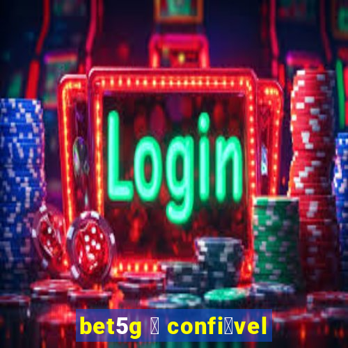 bet5g 茅 confi谩vel