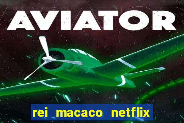 rei macaco netflix 3 temporada