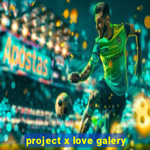 project x love galery