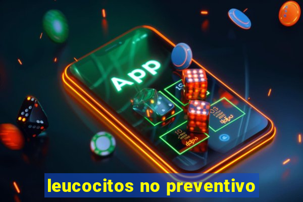 leucocitos no preventivo