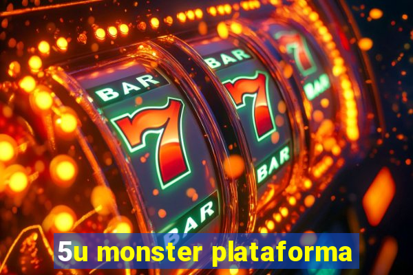 5u monster plataforma