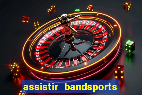 assistir bandsports ao vivo gratis