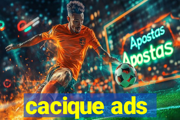 cacique ads