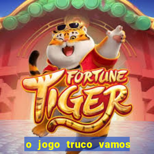 o jogo truco vamos paga mesmo