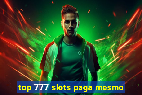 top 777 slots paga mesmo