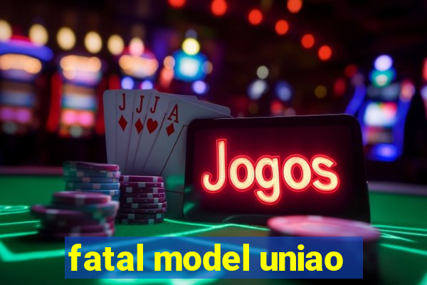 fatal model uniao