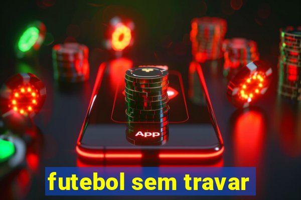 futebol sem travar