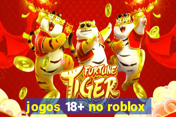 jogos 18+ no roblox