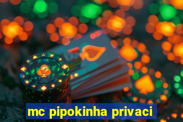 mc pipokinha privaci