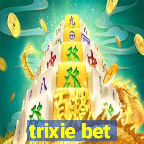 trixie bet