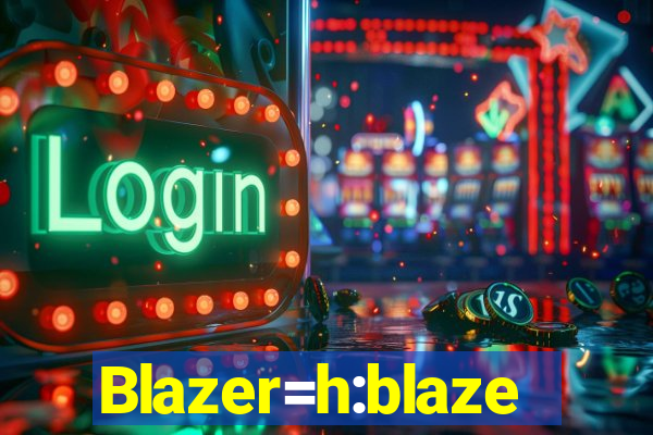 Blazer=h:blaze