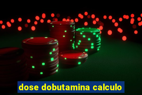 dose dobutamina calculo