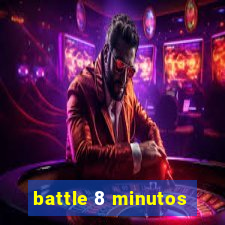 battle 8 minutos