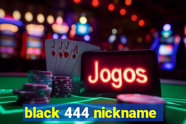 black 444 nickname