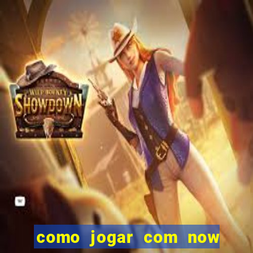 como jogar com now no big win