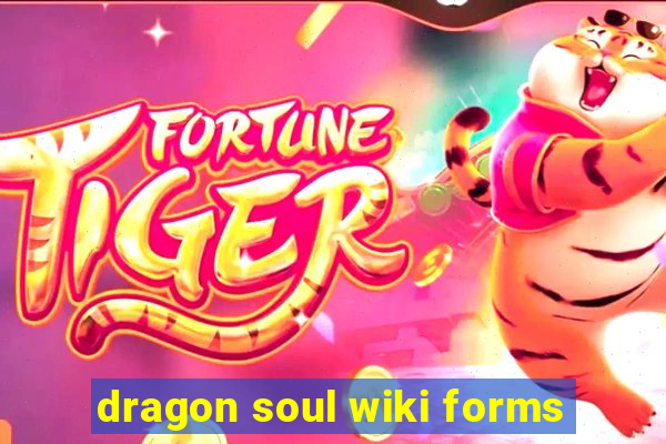 dragon soul wiki forms