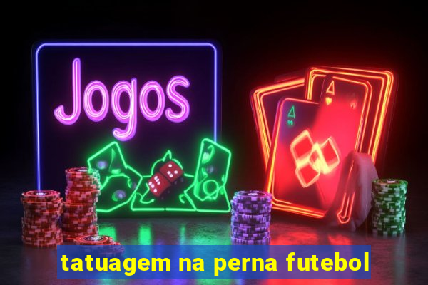 tatuagem na perna futebol