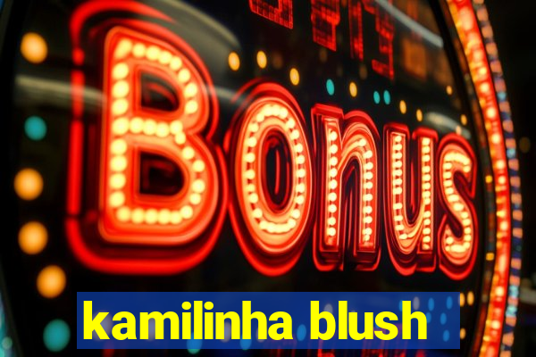 kamilinha blush