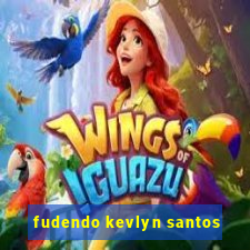 fudendo kevlyn santos