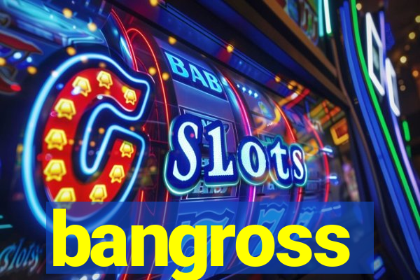 bangross