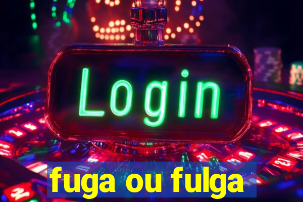 fuga ou fulga