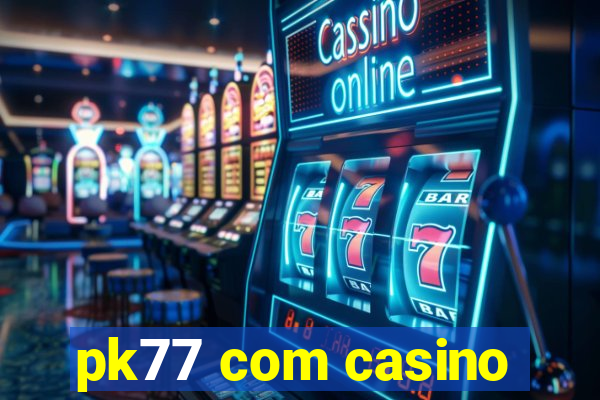 pk77 com casino