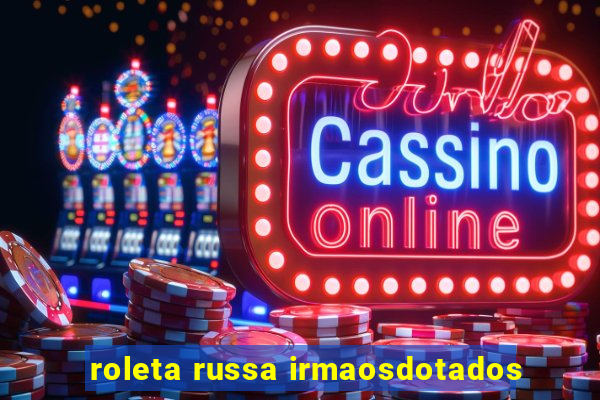 roleta russa irmaosdotados