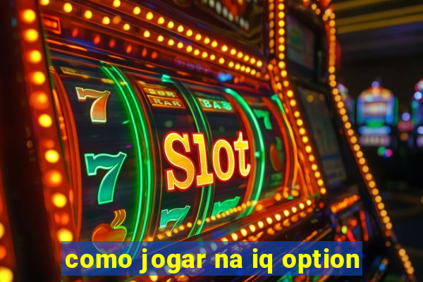 como jogar na iq option