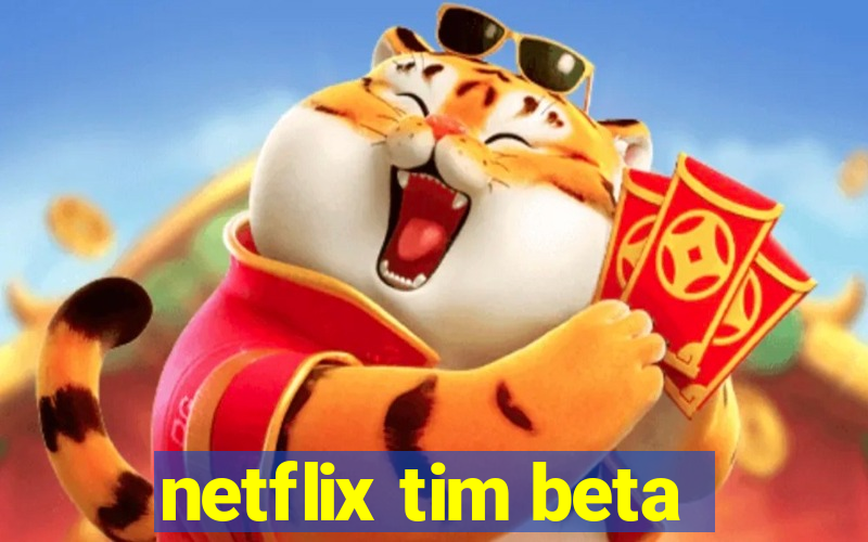 netflix tim beta