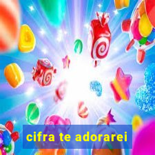 cifra te adorarei