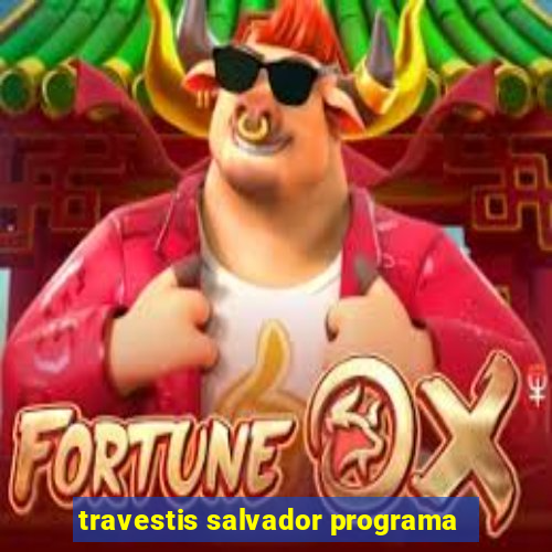 travestis salvador programa