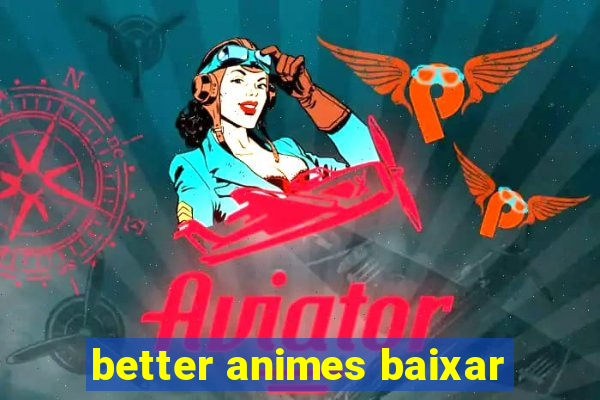 better animes baixar