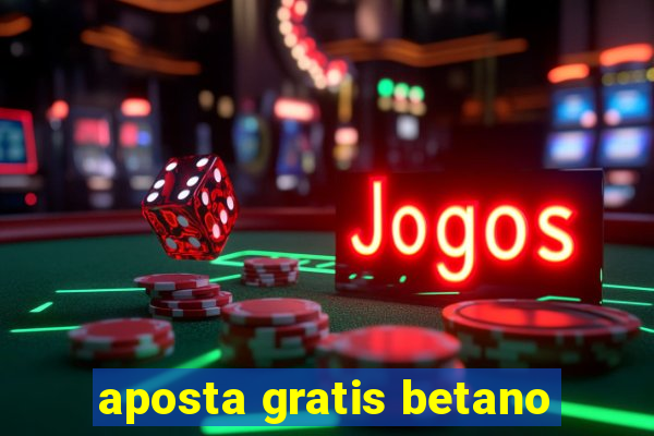 aposta gratis betano