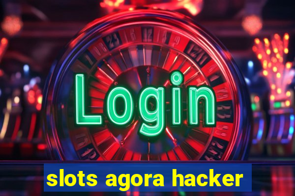 slots agora hacker