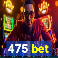 475 bet